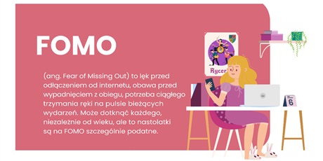 Powiększ grafikę: Zdjęcie zawierające opis hasła FOMO. Białe litery na różowym tle z dziewczynką siedzącą przy biurku, trzymającą telefon. 